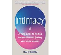 Intimacy: A Field Guide to Finding Connection and Feeling Your Deep Desires