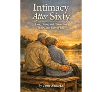 Intimacy After Sixty: Love, Desire and Connection in the Later Years in Life (Senior Health Concerns)