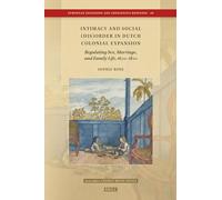Intimacy and Social Dis-Order in Dutch Colonial Expansion: Regulating Sex, Marriage, and Family Life, 1600-1800: 49 (European Expansion and Indigenous Response, 49)