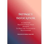 Intimacy Invocation: A Christian Prayer Journal With Prompts To Pray For Your Sexual Relationship