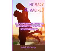 INTIMACY REIMAGINED: VICTORIAN-ERA SECRETS FOR MODERN SEXUAL HEALTH & RELATIONSHIP JOY