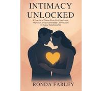 INTIMACY UNLOCKED: A Practical Game Plan for Emotional, Physical, and Vulnerable Connection in Every Relationship