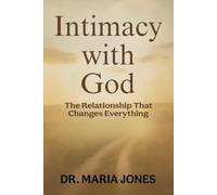INTIMACY WITH GOD: The Relationship That Changes Everything