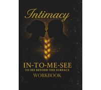 Intimacy Workbook: In-To-Me-See To See Beyond The Surface
