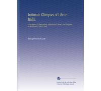 Intimate Glimpses of Life in India: A Narrative of Observations, Educational, Social, and Religious, in the Winter of 1899-1900,
