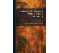 Intimate Letters of James Gibbons Huneker: Collected and Edited by Josephine Huneker