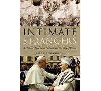 Intimate Strangers: A History of Jews and Catholics in the City of Rome