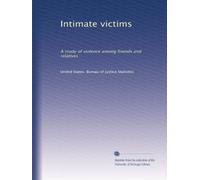 Intimate victims: A study of violence among friends and relatives