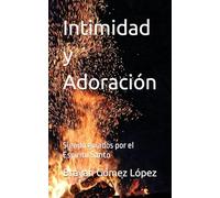 Intimidad y Adoración: Siendo guiados por el Espíritu Santo