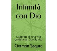 Intimità con Dio: Il segreto di una vita guidata dal Suo Spirito