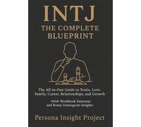 INTJ THE COMPLETE BLUEPRINT: The All-in-One Guide to Traits, Love, Family, Career, Relationships, and Growth -With Workbook Exercises and Bonus Enneagram Insights (The 16 Personality Types Series)