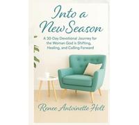 Into a New Season: A 30-Day Devotional Journey for the Woman God is Shifting, Healing, and Calling Forward
