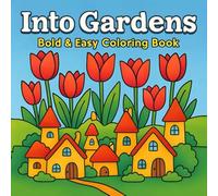 Into Gardens Coloring Book: Bold & Easy Garden Scenes to Relax and Enjoy for Beginners and Adults Who Love Nature Art