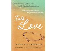 Into Love: A Journey of Near-Death and Surrendering Into Love
