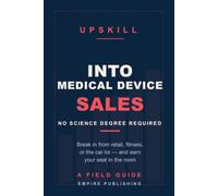 Into Medical Device Sales: Break In From Retail, Fitness, or the Car Lot - No Science Degree Required (A 90-Day Field Guide)