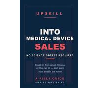 Into Medical Device Sales: Break In From Retail, Fitness, or the Car Lot - No Science Degree Required (A 90-Day Field Guide)