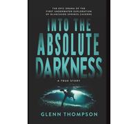Into The Absolute Darkness: The Epic Drama of the First Underwater Exploration of Blanchard Springs Caverns. A True Story.