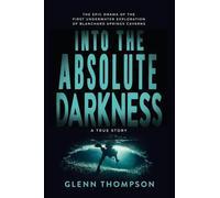 Into The Absolute Darkness: The Epic Drama of the First Underwater Exploration of Blanchard Springs Caverns. A True Story.