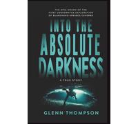 Into The Absolute Darkness: The Epic Drama of the First Underwater Exploration of Blanchard Springs Caverns. A True Story.