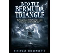 INTO THE BERMUDA TRIANGLE : 30 Case Files of the World’s Most Enduring Maritime Mystery: A gripping true story investigation into the Bermuda ... (Real Cases That Still Haunt Us)