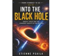 Into the Black Hole: Gravity, Space and the Strangest Objects in the Universe: 2 (From Stardust to Us)