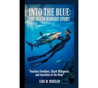 INTO THE BLUE: THE OCEAN RAMSEY STORY: Fearless Freediver , Shark Whisperer, And Guardian of the Deep