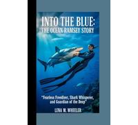 INTO THE BLUE: THE OCEAN RAMSEY STORY: Fearless Freediver , Shark Whisperer, And Guardian of the Deep