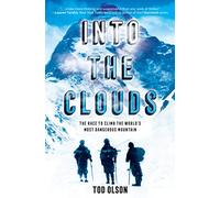 Into the Clouds: The Race to Climb the World's Most Dangerous Mountain: The Race to Climb the World’s Most Dangerous Mountain
