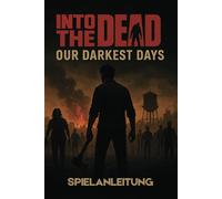 INTO THE DEAD OUR DARKEST DAYS SPIELANLEITUNG: Umfassende Strategien, versteckte Geheimnisse, fortgeschrittene Kampffähigkeiten und Expertentaktiken, ... und jede Herausforderung freizuschalten