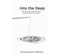 Into The Deep: How to Fish Waters of Life, Find Truth and Attain Spiritual Freedom