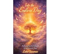 Into the Endless Day: Rediscovering the Fullness of the Christian Hope