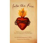 Into the Fire: Intimacy, Mission, and Miracles: The Life of Adventure in the Holy Spirit