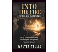 Into the Fire: The Girl Who Vanished Twice: The True Story of Cathy Terkanian's Search for the Daughter She Gave Away and the Mystery That Spanned Decades (True Story Behind the Screen)