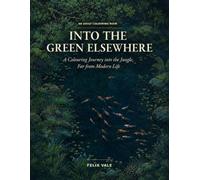 Into the Green elsewhere: A Colouring Journey into the Jungle, Far from Modern Life