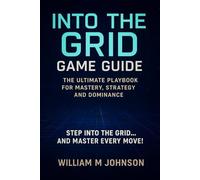 Into the grid game guide: The ultimate playbook for mastery, strategy and dominance
