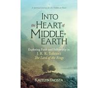 Into the Heart of Middle-Earth - A Companion to J. R. R. Tolkien's the Lord of the Rings: A Spiritual Journey for the Hobbit at Heart