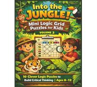 Into the Jungle! Mini Logic Grid Puzzles for Kids - Volume 3: 10 Clever Logic Puzzles to Build Critical Thinking | Ages 8-12 (Jungle Adventure Logic Grid Puzzles Mini Logic Puzzles for Kids Age 8-12)
