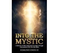 Into The Mystic: A Memoir of Faith, Hope and Courage. Through intercessions with the Holy Spirit.