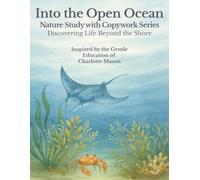 Into the Open Ocean: A Nature Study with Copywork - Discovering Life Beyond the Shore: Discovering Sea Creatures and Habitats Through Gentle Lessons, ... and Art (The Nature Study Copywork Series)