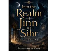 Into the Realm of Jinn and Sihr : Mysteries of the Unseen World