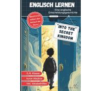 Into the Secret Kingdom - Englisch lernen Kinder 5.Klasse A1/A2: Spannende Fantasy Entscheidungsgeschichte, kurze Abschnitte, Vokabelhilfe - Lektüre von Gymnasiallehrerin entwickelt