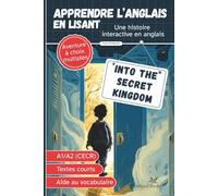 Into the Secret Kingdom - Livre bilingue anglais français pour enfants pour apprendre l’anglais: Niveau A1/A2, aventure à choix multiples, lecture facile avec aide au vocabulaire