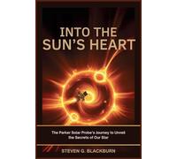 Into the Sun’s Heart: The Parker Solar Probe’s Journey to Unveil the Secrets of Our Star