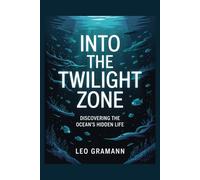 Into the Twilight Zone: Discovering the Ocean’s Hidden Life