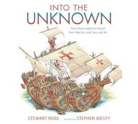 Into the Unknown: How Great Explorers Found Their Way by Land, Sea, and Air