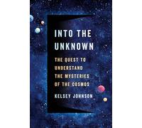Into the Unknown: The Quest to Understand the Mysteries of the Cosmos