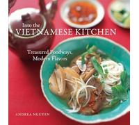 Into the Vietnamese Kitchen: Treasured Foodways, Modern Flavors [A Cookbook]
