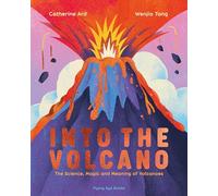 Into the Volcano: The Science, Magic and Meaning of Volcanoes (Natural Phenomena)