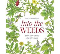 Into the Weeds: How to Garden Like a Forager