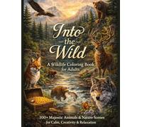 Into the Wild A Wildlife Coloring Book for Adults: 100+ Majestic Animals and Nature Scenes for Calm, Creativity and Relaxation | Animals, Landscapes & ... for Adults Designed for Comfort and Joy)